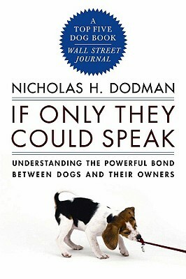 If Only They Could Speak: Understanding the Powerful Bond Between Dogs and Their Owners by Nicholas H. Dodman