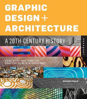 Graphic Design + Architecture: A 20th Century History by Richard Poulin