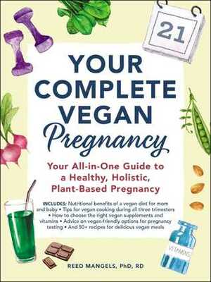 Your Complete Vegan Pregnancy: Your All-In-One Guide to a Healthy, Holistic, Plant-Based Pregnancy by Reed Mangels