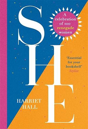 She: a Celebration of Renegade Women by Harriet Hall, Harriet Hall