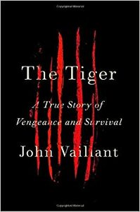 The Tiger: A True Story of Vengeance and Survival by John Vaillant