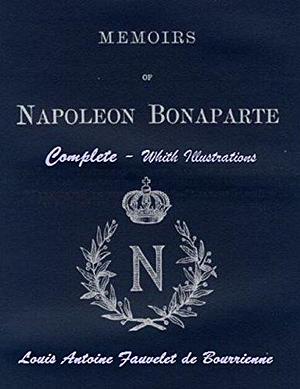 Memoirs of Napoleon Bonaparte: Complete. With Illustrations by Louis Antoine Fauvelet de Bourrienne, Louis Antoine Fauvelet de Bourrienne