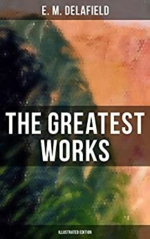 The Greatest Works of E. M. Delafield by E.M. Delafield