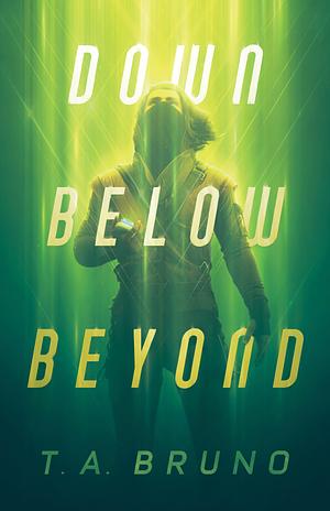 Down Below Beyond by T.A. Bruno