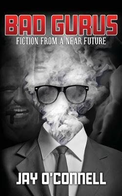 Bad Gurus: Fiction from a Near Future by Jay O'Connell