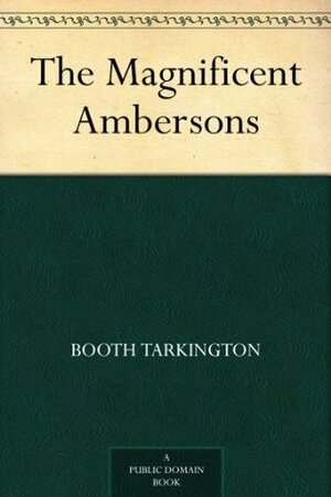 The Magnificent Ambersons by Booth Tarkington