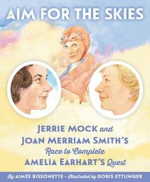 Aim for the Skies: Jerrie Mock and Joan Merriam Smith's Race to Complete Amelia Earhart's Quest by Doris Ettlinger, Aimée M. Bissonette
