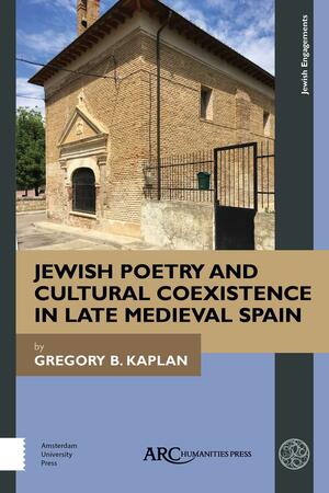 Jewish Poetry and Cultural Coexistence in Late Medieval Spain by Gregory B. Kaplan