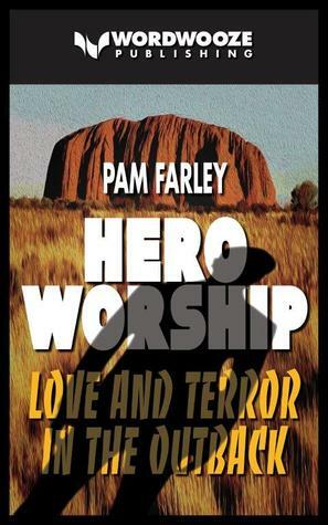 Hero Worship: Love and Terror in the Outback by Pam Farley