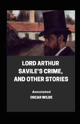 Lord Arthur Savile's Crime, And Other Stories Annotated by Oscar Wilde