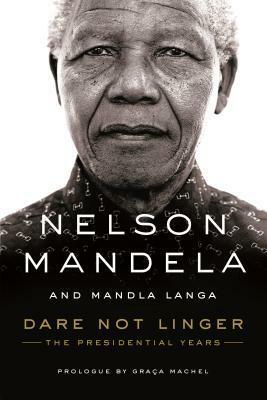 Dare Not Linger: The Presidential Years by Mandla Langa, Graca Machel