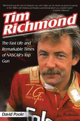 Tim Richmond: The Fast Life and Remarkable Times of Nascar's Top Gun by David Poole