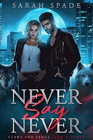 Never Say Never: a Rejected Mates Romance by Sarah Spade