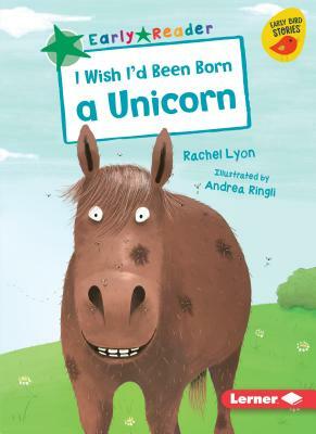 I Wish I'd Been Born a Unicorn by Rachel Lyon
