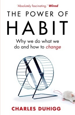 The Power Of Habit: Why We Do What We Do In Life And Business by Charles Duhigg