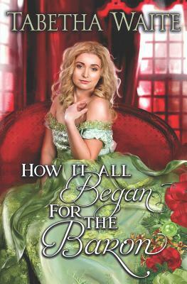 How It All Began For the Baron by Tabetha Waite