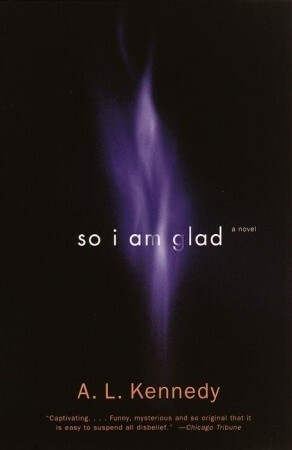 So I Am Glad by A.L. Kennedy