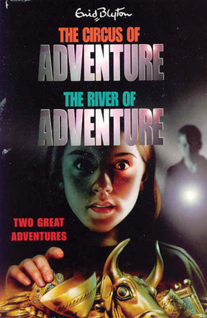 The Circus of Adventure and the River of Adventure: Two Great Adventures by Enid Blyton