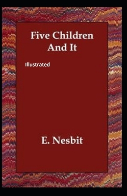 Five Children and It Illustrated by E. Nesbit