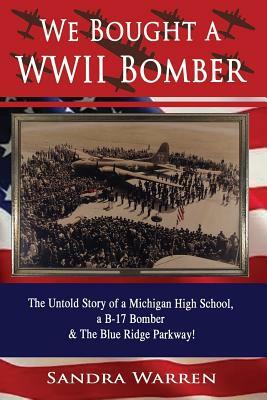 We Bought a WWII Bomber: The Untold Story of A Michigan High School a B-17 Bomber & The Blue Ridge Parkway! by Sandra Warren