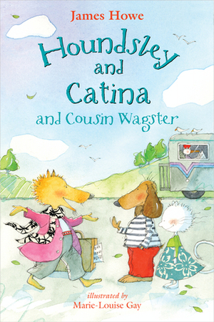 Houndsley and Catina and Cousin Wagster by Marie-Louise Gay, James Howe