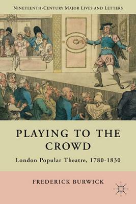 Playing to the Crowd: London Popular Theatre, 1780-1830 by F. Burwick
