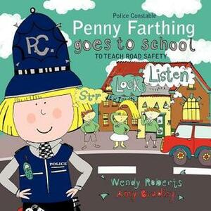 Police Constable Penny Farthing Goes to School: To Teach Road Safety by Wendy Roberts, Amy Bradley