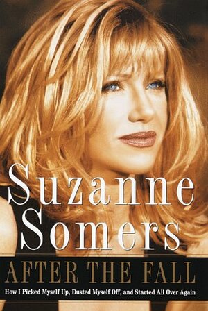 After the Fall: How I Picked Myself Up, Dusted Myself Off, and Started All Over Again by Suzanne Somers