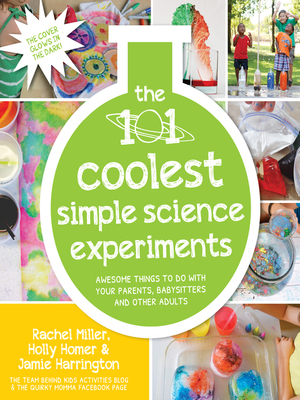 101 Kids Simple Science Experiments That Are the Bestest, Funnest Ever!: The Fun and Educational Entertainment Solution for Parents, Relatives & Babysitters by Rachel Miller