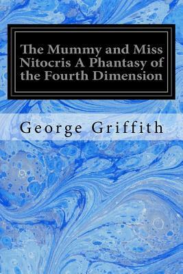 The Mummy and Miss Nitocris A Phantasy of the Fourth Dimension by George Griffith