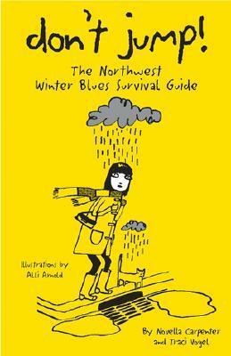 Don't Jump!: The Northwest Winter Blues Survival Guide by Novella Carpenter, Traci Vogel, Alli Arnold