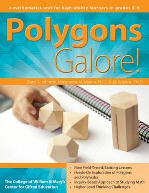 Polygons Galore!: A Mathematics Unit for High-Ability Learners in Grades 3-5 by Marguerite Mason, Dana Johnson, Jill Adelson