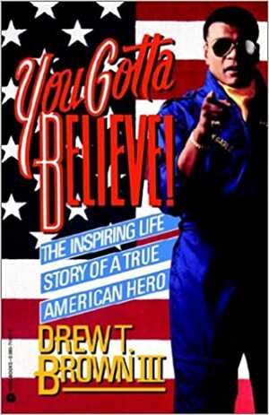 You Gotta Believe!: The Inspiring Life Story of a True American Hero by Drew T. Brown