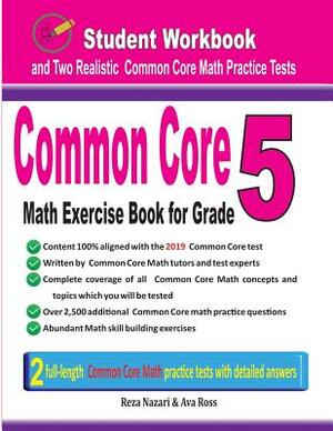Common Core Math Exercise Book for Grade 5: Student Workbook and Two Realistic Common Core Math Tests by Ava Ross, Reza Nazari