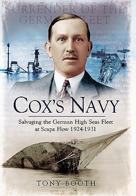 Cox's Navy: Salvaging the German High Seas Fleet at Scapa Flow 1924-1931 by Tony Booth