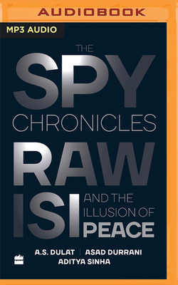 The Spy Chronicles: Raw, Isi and the Illusion of Peace by Aditya Sinha, A. S. Dulat, Asad Durrani