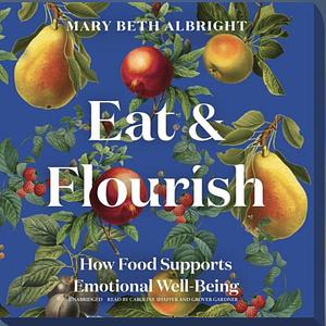Eat & Flourish: How Food Supports Emotional Well-Being by Mary Beth Albright