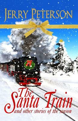 The Santa Train & Other Stories of the Season by Jerry Peterson