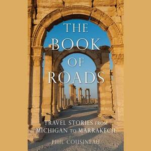 The Book of Roads: A Life Made from Travel by Phil Cousineau