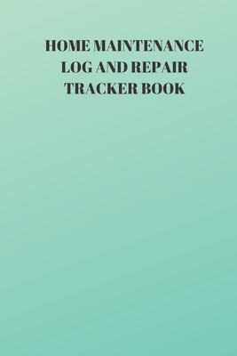 Home Maintenance Log and Repair Tracker Book: 110 Pages of 6 X 9 Inch Handy Home Mainentance and Repair Record by Larry Sparks