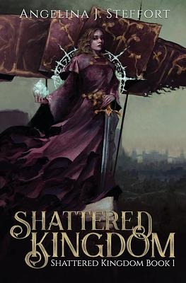 Shattered Kingdom by Angelina J. Steffort