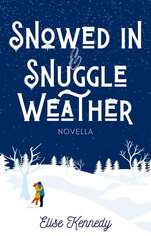 Snowed In & Snuggle Weather: A Best Friends to Lovers, Forced Proximity, Small-town Novella by Elise Kennedy, Elise Kennedy