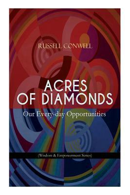 Acres of Diamonds: Our Every-day Opportunities (Wisdom & Empowerment Series): Inspirational Classic of the New Thought Literature - Oppor by Russell Conwell