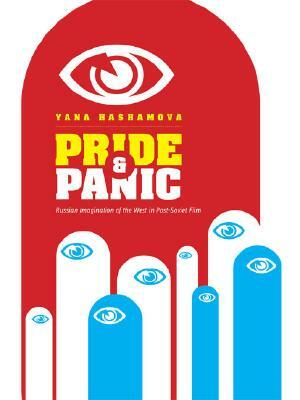 Pride and Panic: Russian Imagination of the West in Post-Soviet Film by Yana Hashamova