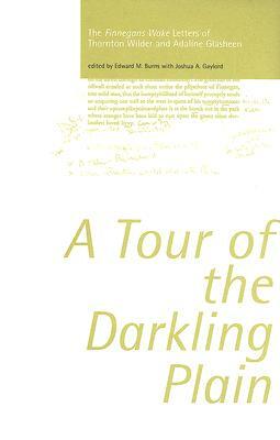 A Tour of the Darkling Plain: The Finnegans Wake Letters of Thornton Wilder and Adaline Glasheen by Joshua A Gaylord, Edward M. Burns, Thornton Wilder