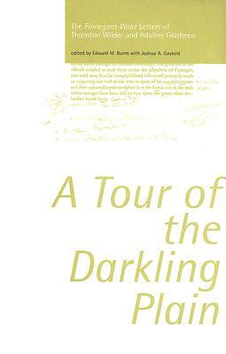 A Tour of the Darkling Plain: The Finnegans Wake Letters of Thornton Wilder and Adaline Glasheen by Thornton Wilder, Edward M. Burns, Joshua A Gaylord