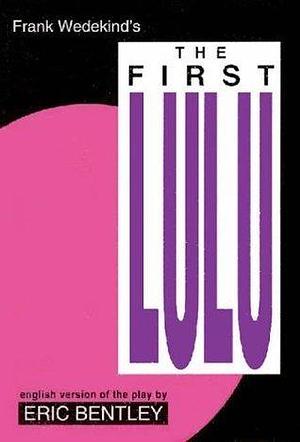 The First Lulu: by Frank Wedekind * English Version of the Play by Eric Bentley by Frank Wedekind, Frank Wedekind