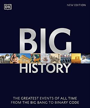 Big History: The Greatest Events of All Time From the Big Bang to Binary Code by David Christian, D.K. Publishing