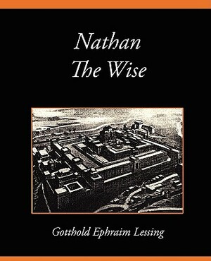 Nathan the Wise by Ephraim Lessin Gotthold Ephraim Lessing, Gotthold Ephraim Lessing