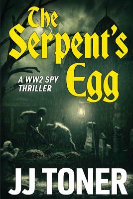 The Serpent's Egg: A WW2 spy story by Jj Toner